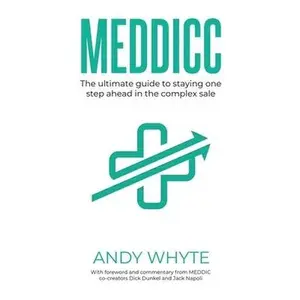 Meddicc: The ultimate guide to staying one step ahead in the complex sale by Whyte, Andy