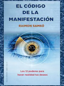 El código de la manifestacion: Los 12 poderes para hacer realidad tus deseos (Spanish Edition)