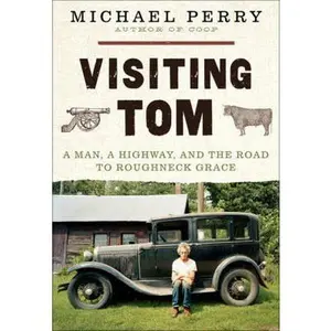 USED-Visiting Tom: A Man, a Highway, and the Road to Roughneck Grace by Michael Perry (Hardcover)