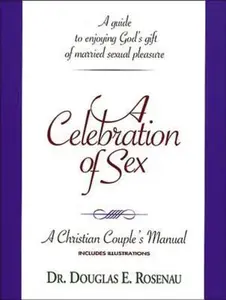 USED-A Celebration of Sex: A Guide to Enjoying God's Gift of Married Sexual Pleasure (A Christian Couple's Manual) by Douglas E. Rosenau (Hardcover)