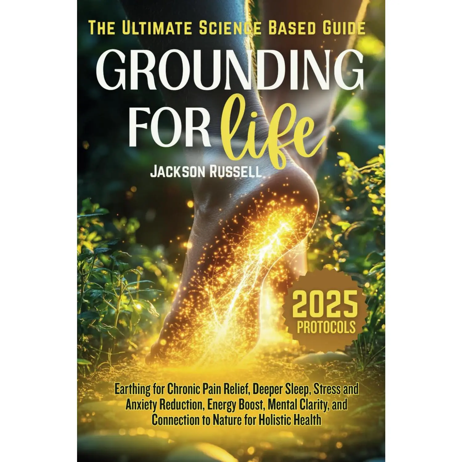 Grounding for Life: The Ultimate Science-Based Guide To Earthing for Chronic Pain Relief, Deeper Sleep, Stress and Anxiety Reduction