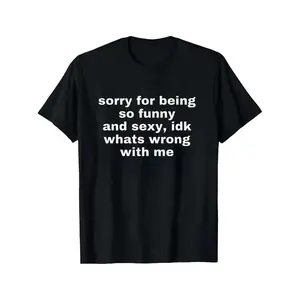 Humorous And Sexy Sorry For Being So Funny And Confident Joke Tee Funny Meme Shirt Top