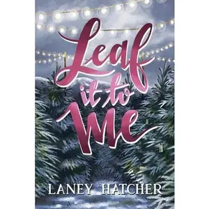 Leaf It to Me: A Small-Town Slow Burn Romance -- Laney Hatcher - Paperback
