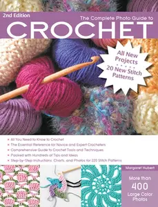 The Complete Photo Guide to Crochet, 2nd Edition: *All You Need to Know to Crochet *The Essential Reference for Novice and Expert Crocheters *Comprehe -- Margaret Hubert, Paperback