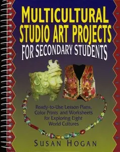 USED-Multicultural Studio Art Projects for Secondary Students: Ready-To-Use Lesson Plans, Color Prints, and Worksheets for Exploring Eight World Cultures by Hogan, Susan (Spiral-bound)