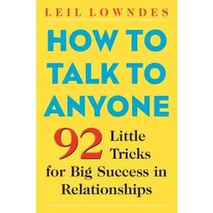 How to Talk to Anyone: 92 Little Tricks for Big Success in Relationships by Lowndes, Leil