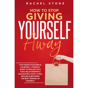 How To Stop Giving Yourself Away: Stop people-pleasing & doubting. Friendly guide to dealing with toxic relationships & gaslighting. Start living, ... (The Rachel Stone Self-Help Collection) Paperback – April 20, 2022
