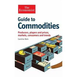 USED-The Economist Guide to Commodities: Producers, players and prices; markets, consumers and trends by Caroline Bain (Paperback)