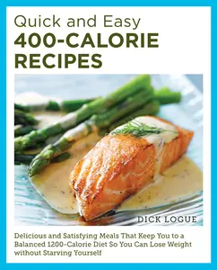 USED-Quick and Easy 400-Calorie Recipes: Delicious and Satisfying Meals That Keep You to a Balanced 1200-Calorie Diet So You Can Lose Weight Without Starvi by Logue, Dick (Paperback)