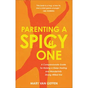 Parenting a Spicy One: A Compassionate Guide for Raising a Deep-Feeling and Wonderfully Strong-Willed Kid -- Mary Van Geffen - Hardcover
