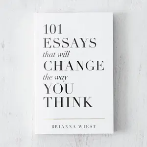 101 Essays That Will Change The Way You Think By Brianna Wiest