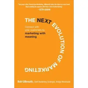 USED-The Next Evolution of Marketing: Connect with Your Customers by Marketing with Meaning by Gilbreath, Bob (Hardcover)