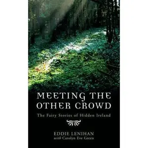 USED-Meeting the Other Crowd : The Fairy Stories of Hidden Ireland by Eddie Lenihan (Hardcover)