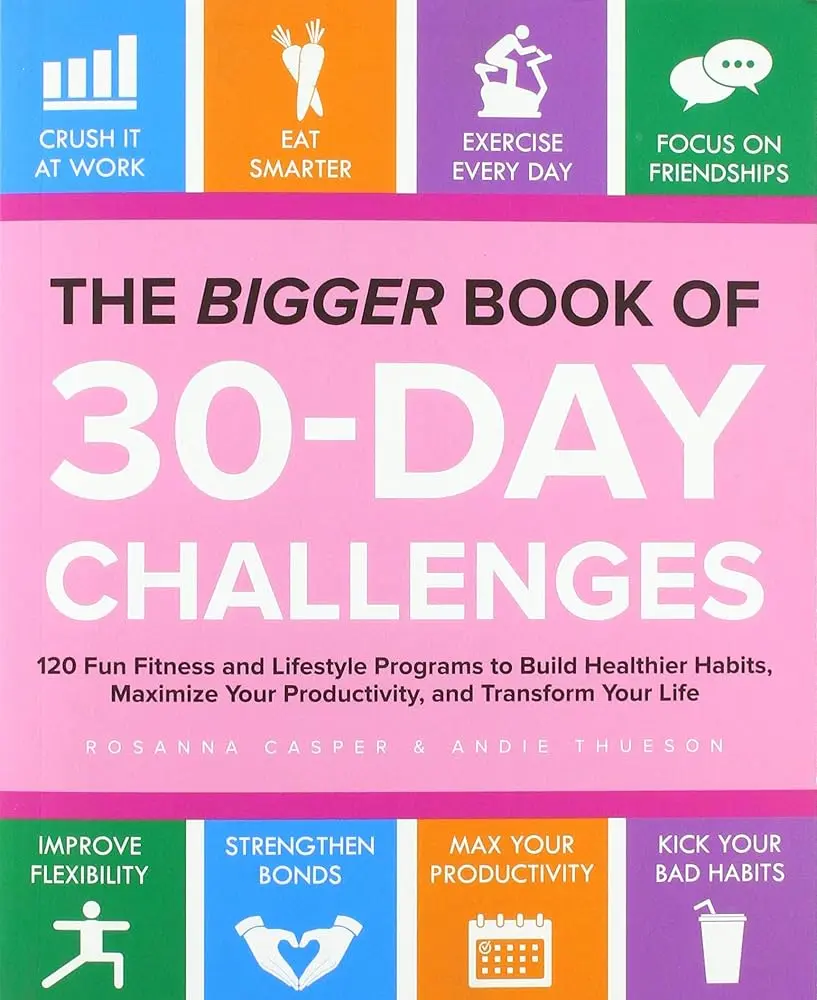 The Bigger Book Of 30-Day Challenges: 120 Fun Fitness & Lifestyle Programs to Build Healthier Habits, Maximize Productivity, and Transform Your Life (Health, Fitness & Dieting Lifestyle Book), 120 Fun Fitness And Lifestyle Programs