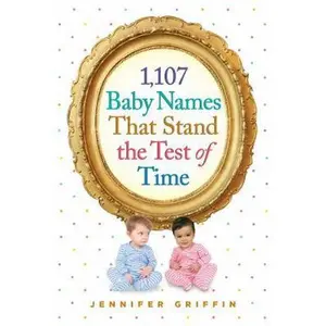 USED-1,107 Baby Names That Stand the Test of Time by Griffin, Jennifer (Paperback)