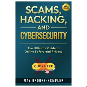 Scams, Hacking, and Cybersecurity: The Ultimate Guide to Online Safety and Privacy