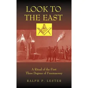 Look to the East: A Revised Ritual of the First Three Degrees of Masonry
