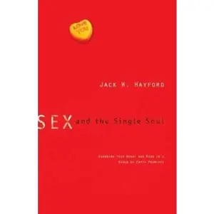 USED-Sex and the Single Soul: Guarding Your Heart and Mind in a World of Empty Promises by Jack W. Hayford (Paperback)