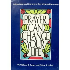 USED-Prayer Can Change Your Life: Experiments and Techniques in Prayer Therapy by WILLIAM R. & ELAINE ST. JOHNS PARKER (Hardcover)