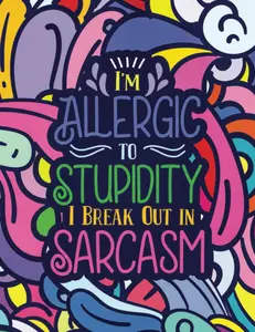 I'm Allergic to Stupidity I Break Out in Sarcasm Coloring Book: Large Print Sarcastic Quotes, Snarky Coloring Book for Every Adults and Seniors for Stress Relief and Relaxation Paperback
