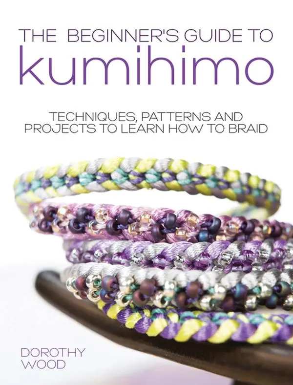 The Beginner's Guide to Kumihimo: Techniques, Patterns and Projects to Learn How to Braid by Dorothy Wood (Paperback)
