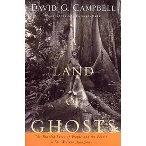 USED-A Land of Ghosts: The Braided Lives of People and the Forest in Far Western Amazonia by Campbell, David G. (Paperback)