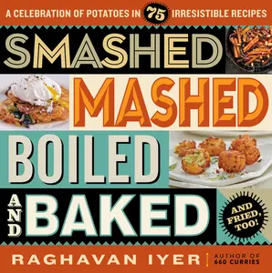 USED-Smashed, Mashed, Boiled, and Baked--And Fried, Too!: A Celebration of Potatoes in 75 Irresistible Recipes by Iyer, Raghavan (Paperback)