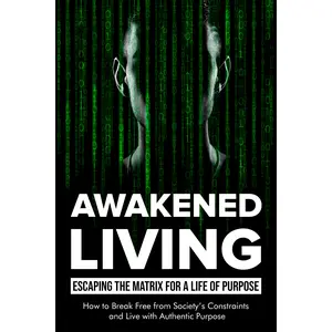 Awakened Living - Escaping the Matrix for a Life of Purpose