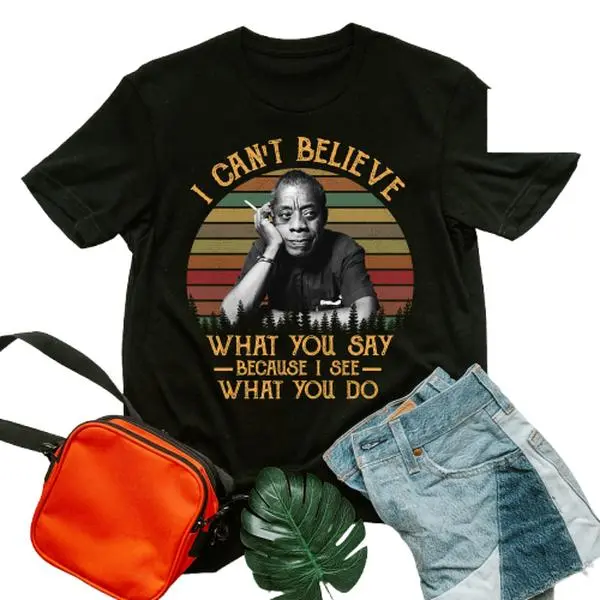 Vintage James Baldwin Shirt I Can't Believe What You Say Because I See What You Do Tshirt