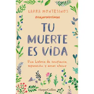 Tu muerte es vida (Your death is life - Spanish Edition): Una historia de confianza, superación y amor eterno (A story of trust, overcoming and eternal love) by Laura Montesinos [Paperback Book]