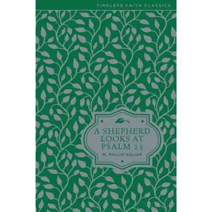 A Shepherd Looks at Psalm 23: Discovering God's Love for You (Timeless Faith Classics) by W. Phillip Keller [Hardback Book]