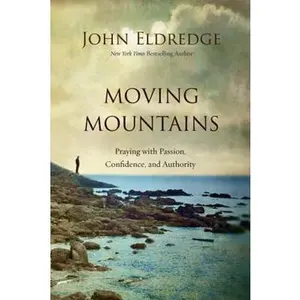 USED-Moving Mountains: Praying with Passion, Confidence, and Authority by Eldredge, John (Hardcover)