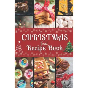 Christmas Treat Recipe book: Quick and Easy Timeless Delicious Mouthwatering Sweet Fun Christmas Dessert Cookbooks for the Holidays- Fudges, Toffees, Candies, Cookies, Cakes and Many mores Paperback – December 2, 2021