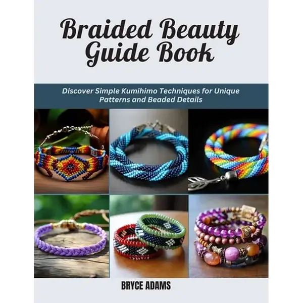 Braided Beauty Guide Book: Discover Simple Kumihimo Techniques for Unique Patterns and Beaded Details - Paperback