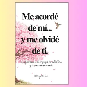 Me acordé de mi... y me olvidé de ti.: Un viaje hacia el amor propio, la autoestima y la sanación emocional. (Spanish Edition)