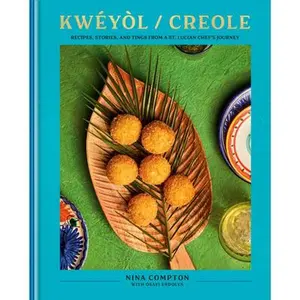 Kwéyòl / Creole: Recipes, Stories, and Tings from a St. Lucian Chef's Journey: A Cookbook -- Nina Compton, Hardcover