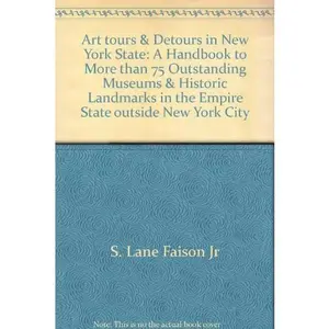 USED-Art tours & Detours in New York State: A Handbook to More than 75 Outstanding Museums & Historic Landmarks in the Empire State outside New York City by S. Lane Faison Jr. (Paperback)