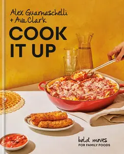 Cook It Up: Bold Moves for Family Foods: A Cookbook -- Alex Guarnaschelli - Hardcover