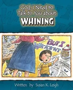 USED-God, I Need to Talk to You about Whining by Leigh, Susan K. (Paperback)