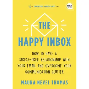 The Happy Inbox: How to Have a Stress-Free Relationship with Your Email and Overcome Your Communication Clutter (Empowered Productivity, 3) Hardcover – November 1, 2021