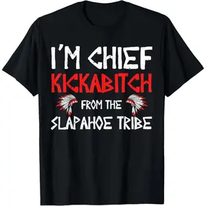 I'm Chief Kickabitch from The slapahoe Tribe T-Shirt
