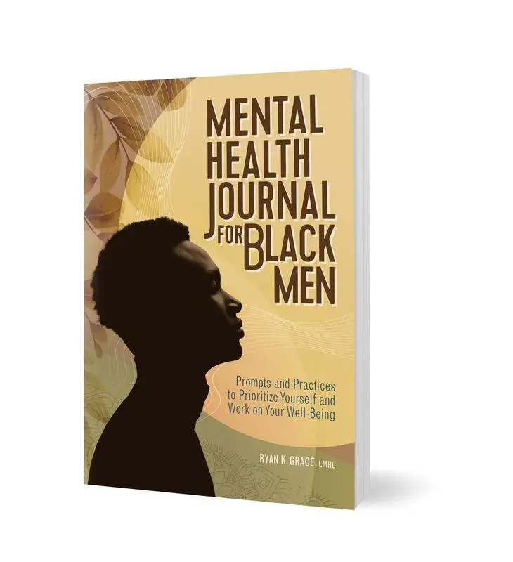 Mental Health Journal for Black Men: Prompts and Practices to Prioritize Yourself and Work on Your Well-Being by Ryan K. Grace