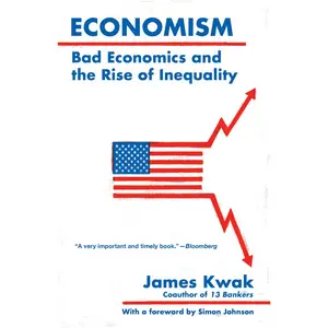 USED-Economism: Bad Economics and the Rise of Inequality by Kwak, James (Paperback)
