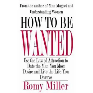 USED-How To Be Wanted: Use the Law of Attraction to Date the Man You Most Desire and Live the Life You Deserve by Miller, Romy (Paperback)