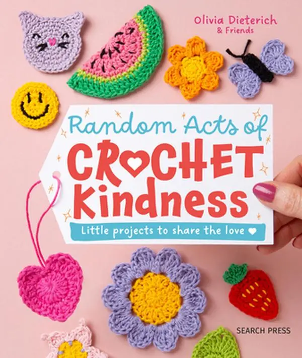 Random Acts of Crochet Kindness: Beginner-Friendly How-To Book with 25 Patterns (Rainbows, Stars, Flowers) - Olivia Dieterich, Hardcover