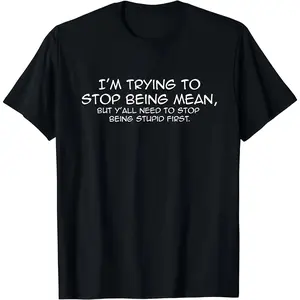 Short Sleeve Funny I'm Trying To Stop Being Mean Snarky Stupid T-Shirt for Men Women