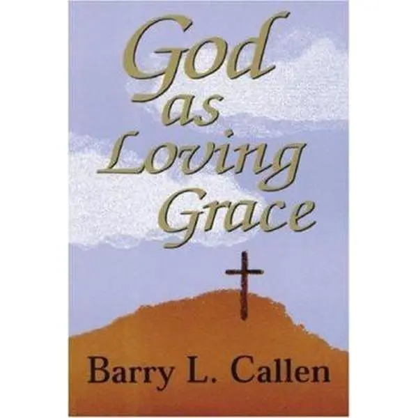 Used Paperback Book - God as Loving Grace by Barry L. Callen (English) - Theology, Good Theology, Christian Faith, Trinity, Helps with Many Theological Views, Aldersgate Press