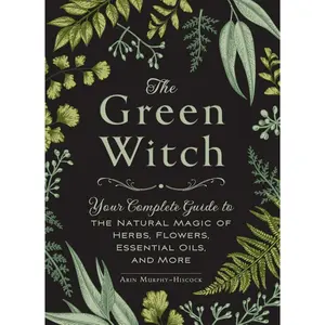 The Green Witch Book – Natural Magic Guide to Herbs, Oils, Flowers & Witchcraft Practices - Hardcover