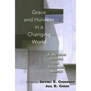 USED-Grace and Holiness in a Changing World: A Wesleyan Proposal for Postmodern Ministry by Jeffrey E. Greenway (Paperback)