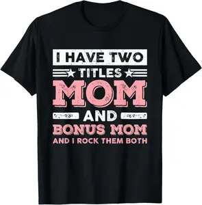 I Have Two Titles Mom Bonus Mom Funny Stepmom Mother's Day T-Shirt 1